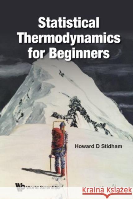 Statistical Thermodynamics for Beginners Howard D. Stidham 9789813149922 World Scientific Publishing Company - książka