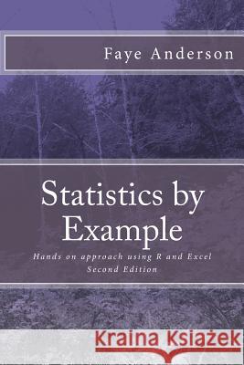 Statistics by Example: Hands on approach using R and Excel Anderson, Faye 9781546983590 Createspace Independent Publishing Platform - książka