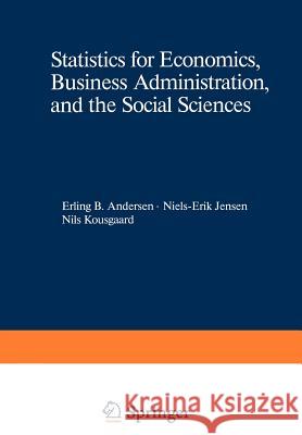 Statistics for Economics, Business Administration, and the Social Sciences Erling B. Andersen Nils-Erik Jensen Nils Kousgaard 9783540177203 Springer - książka