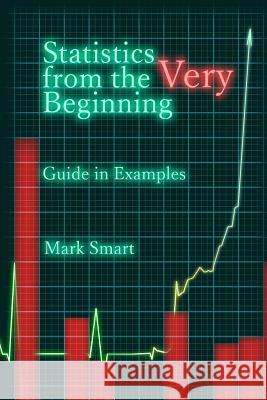 Statistics from the Very Beginning: Guide in Examples Mark Smart 9781723271144 Createspace Independent Publishing Platform - książka