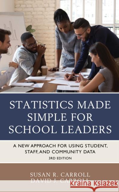 Statistics Made Simple for School Leaders: A New Approach for Using Student, Staff, and Community Data Susan R. Carroll David J. Carroll 9781475863208 Rowman & Littlefield Publishers - książka
