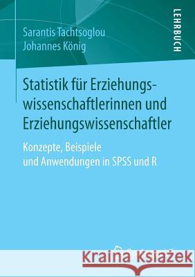 Statistik Für Erziehungswissenschaftlerinnen Und Erziehungswissenschaftler: Konzepte, Beispiele Und Anwendungen in SPSS Und R Tachtsoglou, Sarantis 9783658134365 Springer vs - książka