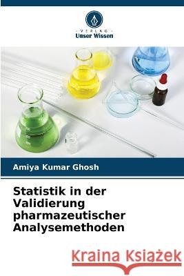 Statistik in der Validierung pharmazeutischer Analysemethoden Amiya Kumar Ghosh 9786205273555 Verlag Unser Wissen - książka