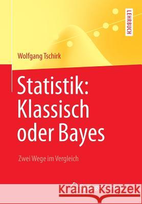 Statistik: Klassisch Oder Bayes: Zwei Wege Im Vergleich Tschirk, Wolfgang 9783642543845 Springer Spektrum - książka