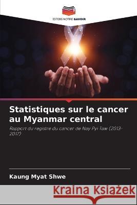 Statistiques sur le cancer au Myanmar central Kaung Myat Shwe 9786205708934 Editions Notre Savoir - książka