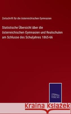 Statistische Übersicht über die österreichischen Gymnasien und Realschulen am Schlusse des Schuljahres 1865-66 Zeitschrift Für Die Öster Gymnasien 9783752529357 Salzwasser-Verlag - książka