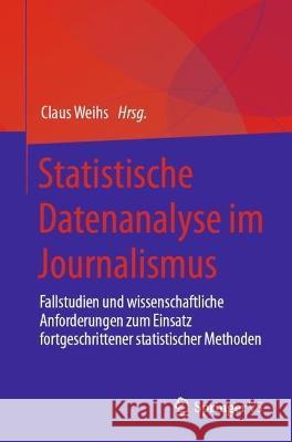 Statistische Datenanalyse Im Journalismus: Fallstudien Und Wissenschaftliche Anforderungen Zum Einsatz Fortgeschrittener Statistischer Methoden Weihs, Claus 9783662646922 Springer-Verlag - książka