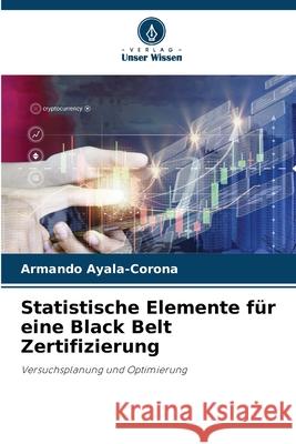 Statistische Elemente für eine Black Belt Zertifizierung Ayala-Corona, Armando 9786207480630 Verlag Unser Wissen - książka