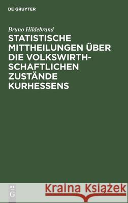 Statistische Mittheilungen Über Die Volkswirthschaftlichen Zustände Kurhessens: Nach Amtlichen Quellen Bruno Hildebrand 9783112392539 De Gruyter - książka