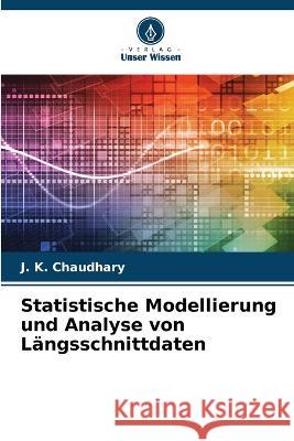 Statistische Modellierung und Analyse von Langsschnittdaten J K Chaudhary   9786202724685 Verlag Unser Wissen - książka
