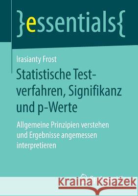 Statistische Testverfahren, Signifikanz Und P-Werte: Allgemeine Prinzipien Verstehen Und Ergebnisse Angemessen Interpretieren Frost, Irasianty 9783658162573 Springer vs - książka