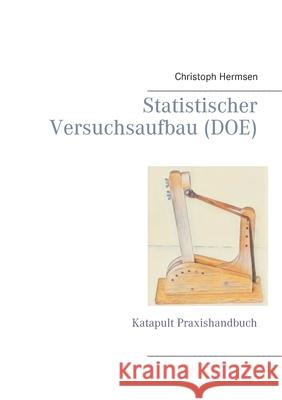 Statistischer Versuchsaufbau (DOE): Katapult Praxishandbuch Christoph Hermsen 9783752824070 Books on Demand - książka