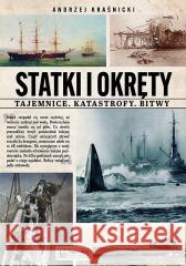 Statki i okręty - tajemnice, katastrofy, bitwy Andrzej Kraśnicki 9788377296547 Księży Młyn Dom Wydawniczy - książka