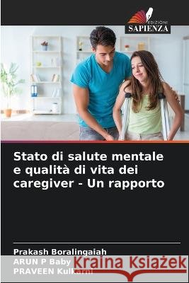 Stato di salute mentale e qualita di vita dei caregiver - Un rapporto Prakash Boralingaiah Arun P Baby Praveen Kulkarni 9786206079682 Edizioni Sapienza - książka
