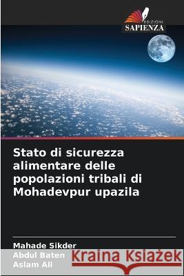 Stato di sicurezza alimentare delle popolazioni tribali di Mohadevpur upazila Mahade Sikder Abdul Baten Aslam Ali 9786205343494 Edizioni Sapienza - książka