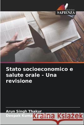 Stato socioeconomico e salute orale - Una revisione Arun Singh Thakur Deepak Kumar Singhal  9786206009696 Edizioni Sapienza - książka