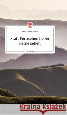 Statt Fernsehen lieber Ferne sehen. Life is a Story - story.one Heinz-Dieter Brandt 9783990878484 Story.One Publishing - książka