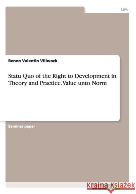 Statu Quo of the Right to Development in Theory and Practice. Value unto Norm Benno Valentin Villwock 9783668110304 Grin Verlag - książka