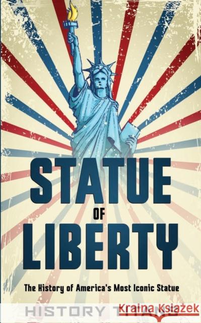 Statue of Liberty: The History of America's Most Iconic Statue History Titans 9780648740865 Robert Chapman - książka