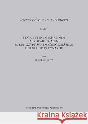 Statuetten in Schreinen ALS Grabbeigaben in Den Agyptischen Konigsgrabern Der 18. Und 19. Dynastie Abitz, Friedrich 9783447019934 Harassowitz Verlag - książka