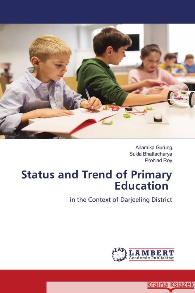 Status and Trend of Primary Education Gurung, Anamika, Bhattacharya, Sukla, Roy, Prohlad 9786206792260 LAP Lambert Academic Publishing - książka