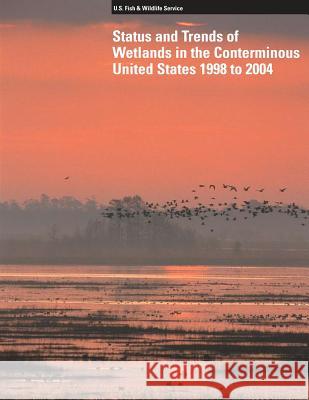 Status and Trends of Wetlands in the Conterminous United States 1998 to 2004 U S Fish & Wildlife Service 9781507642641 Createspace - książka