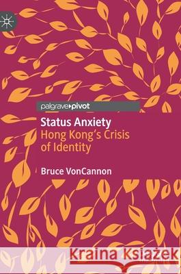 Status Anxiety: Hong Kong's Crisis of Identity Voncannon, Bruce 9789811570278 Palgrave MacMillan - książka