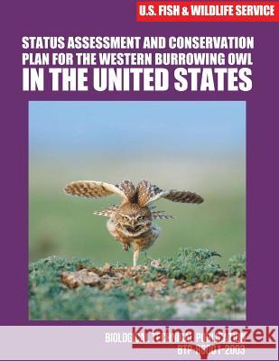 Status Assessment and Conservation Plan for the Western Burrowing Owlin the United States U S Fish & Wildlife Service 9781507861615 Createspace - książka