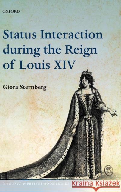 Status Interaction During the Reign of Louis XIV Sternberg, Giora 9780199640348 Oxford University Press, USA - książka