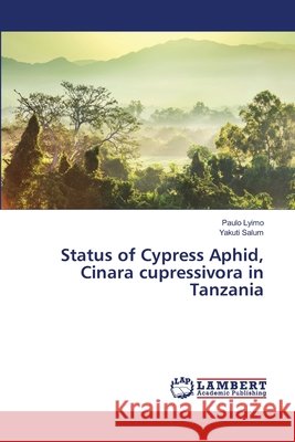 Status of Cypress Aphid, Cinara cupressivora in Tanzania Lyimo, Paulo; Salum, Yakuti 9783659692345 LAP Lambert Academic Publishing - książka