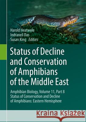 Status of Decline and Conservation of Amphibians of the Middle East: Amphibian Biology, Volume 11, Part 8 Status of Conservation and Decline of Amphib Harold Heatwole Indraneil Das Susan King 9783031689840 Springer - książka