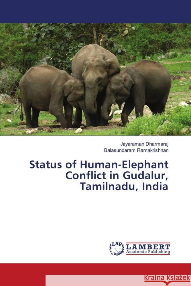 Status of Human-Elephant Conflict in Gudalur, Tamilnadu, India Dharmaraj, Jayaraman, Ramakrishnan, Balasundaram 9786202921930 LAP Lambert Academic Publishing - książka