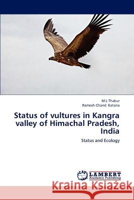 Status of Vultures in Kangra Valley of Himachal Pradesh, India M. L. Thakur Ramesh Chand Kataria 9783659219801 LAP Lambert Academic Publishing - książka
