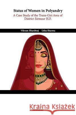 Status of Women in Polyandry: A Case Study of the Trans-Giri Area of District Sirmaur H.P. Usha Sharma, Vikram Bhardwaj 9789994981144 Eliva Press - książka