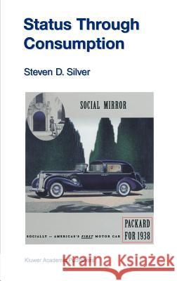 Status Through Consumption: Dynamics of Consuming in Structured Environments Silver, Steven D. 9781402070013 Kluwer Academic Publishers - książka