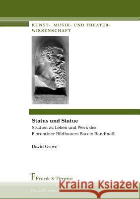 Status und Statue : Studien zu Leben und Werk des Florentiners Bildhauers Baccio Bandinelli. Diss. David Greve 9783865961549 Frank & Timme Gmbh - książka