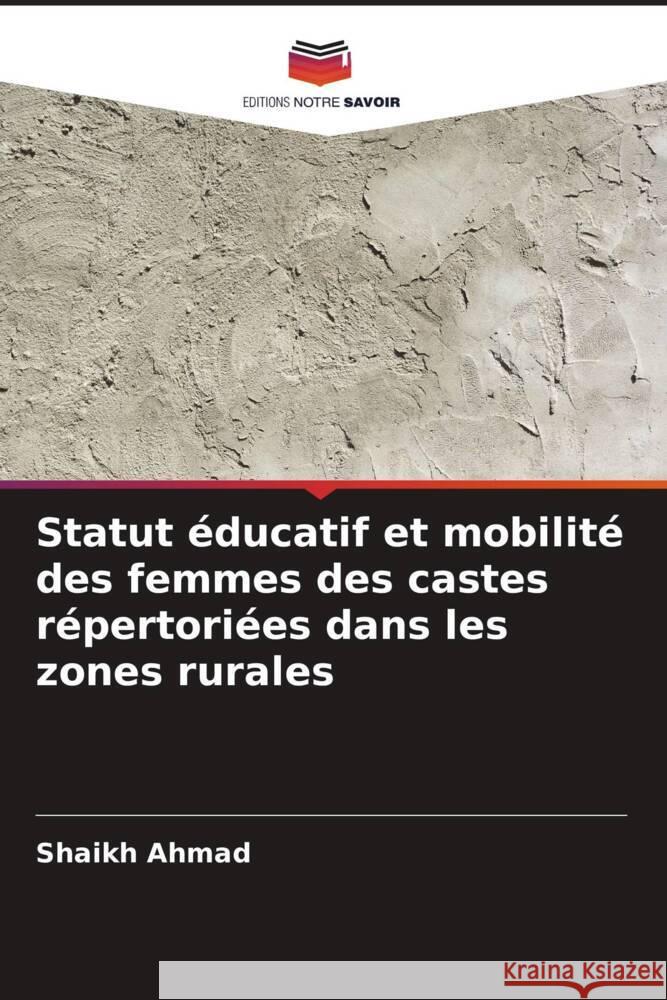 Statut éducatif et mobilité des femmes des castes répertoriées dans les zones rurales Ahmad, Shaikh 9786205752227 Editions Notre Savoir - książka