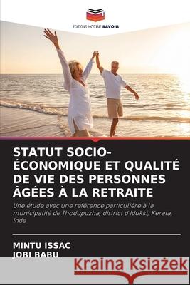 STATUT SOCIO-ÉCONOMIQUE ET QUALITÉ DE VIE DES PERSONNES ÂGÉES À LA RETRAITE ISSAC, MINTU, Babu, Jobi 9786208647445 Editions Notre Savoir - książka