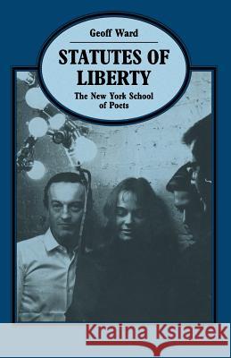 Statutes of Liberty: The New York School of Poets Ward, Geoff 9781349225002 Palgrave MacMillan - książka