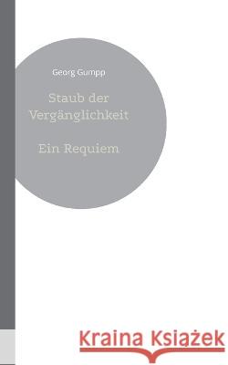 Staub der Verg?nglichkeit: Ein Requiem Georg Gumpp 9783756276905 Books on Demand - książka