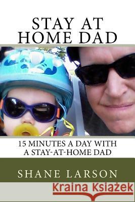 Stay at Home Dad: 15 Minutes a day with a stay-at-home dad Larson, Shane 9781532879012 Createspace Independent Publishing Platform - książka