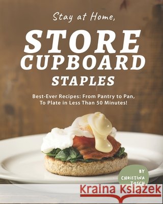 Stay at Home, Store Cupboard Staples: Best-Ever Recipes: From Pantry to Pan, To Plate in Less Than 50 Minutes! Christina Tosch   9798708680105 Independently Published - książka