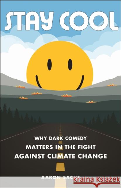 Stay Cool: Why Dark Comedy Matters in the Fight Against Climate Change Aaron Sachs 9781479840144 New York University Press - książka
