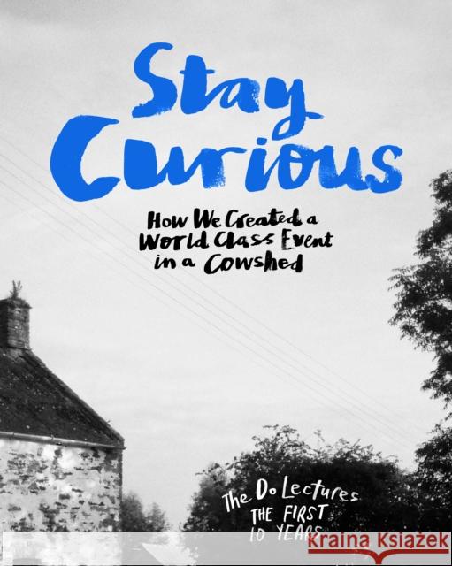 Stay Curious: How We Created a World Class Event in a Cowshed Clare Hieatt   9781907974472 The Do Book Co - książka