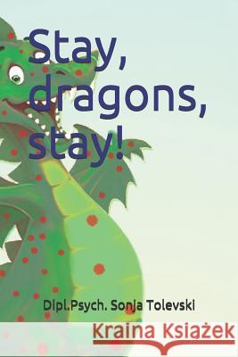 Stay, dragons, stay! Dipl Psych Sonja Tolevski, Daniela Mansfield (Translation) 9781794047747 Independently Published - książka