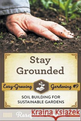 Stay Grounded: Soil Building for Sustainable Gardens Rosefiend Cordell   9781953196736 Rosefiend Publishing - książka