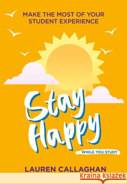 Stay Happy While You Study: Make the Most of Your Student Experience Lauren Callaghan 9781837963751 Trigger Publishing - książka