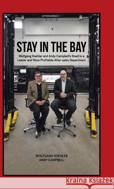 Stay in the Bay: Wolfgang Koehler and Andy Campbell's Road to a Leaner and More Profitable After-sales Department Wolfgang Koehler Andy Campbell 9780228833673 Tellwell Talent - książka