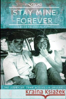 Stay Mine Forever....Letters From Nam: The Story of Tony and Clellie Jolley Denise Jolley, Barbara Hollace, Ann Mathews 9780578927756 Jolley's Journeys Publishing - książka