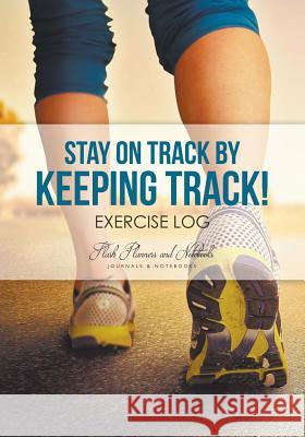 Stay on Track by Keeping Track! Exercise Log Flash Planners and Notebooks 9781683777588 Flash Planners and Notebooks - książka